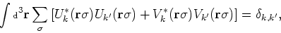 \begin{displaymath}
\int\mbox{\scriptsize {d}}^3{\bf r} \sum_{\sigma} \left[ U_k...
...f r} \sigma ) V_{k'}
({\bf r}\sigma) \right] = \delta_{k,k'} ,
\end{displaymath}