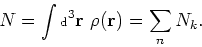 \begin{displaymath}
N=\int\mbox{\scriptsize {d}}^3{\bf r}~\rho({\bf r}) = \sum_{n}N_k.
\end{displaymath}