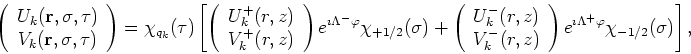 \begin{displaymath}
\left(
\begin{array}{c}
U_k ({\bf r},\sigma,\tau) \\
V_k ({...
...ght)
e^{\imath \Lambda^+ \varphi} \chi_{-1/2}(\sigma) \right],
\end{displaymath}