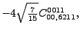 $\displaystyle -4 \sqrt{\tfrac{7}{15}} {}{C_{00,6211}^{0011}} ,$