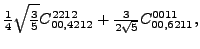 $\displaystyle \tfrac{1}{4} \sqrt{\tfrac{3}{5}} {}{C_{00,4212}^{2212}}+\tfrac{3 }{2 \sqrt{5}}{}{C_{00,6211}^{0011}} ,$