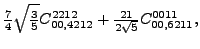 $\displaystyle \tfrac{7}{4} \sqrt{\tfrac{3}{5}} {}{C_{00,4212}^{2212}}+\tfrac{21 }{2 \sqrt{5}}{}{C_{00,6211}^{0011}} ,$
