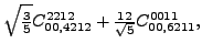 $\displaystyle \sqrt{\tfrac{3}{5}} {}{C_{00,4212}^{2212}}+\tfrac{12 }{\sqrt{5}}{}{C_{00,6211}^{0011}} ,$