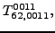 $\displaystyle {}{T_{62,0011}^{0011}} ,$