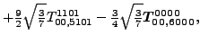 $\displaystyle +\tfrac{9}{2} \sqrt{\tfrac{3}{7}} {}{T_{00,5101}^{1101}}-\tfrac{3}{4} \sqrt{\tfrac{3}{7}} \bm{T_{00,6000}^{0000}} ,$