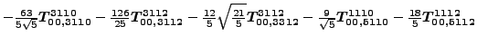 $\displaystyle -\tfrac{63 }{5 \sqrt{5}}\bm{T_{00,3110}^{3110}}-\tfrac{126 }{25}\...
...frac{9 }{\sqrt{5}}\bm{T_{00,5110}^{1110}}-\tfrac{18 }{5}\bm{T_{00,5112}^{1112}}$