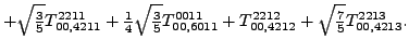 $\displaystyle +\sqrt{\tfrac{3}{5}} {}{T_{00,4211}^{2211}}+\tfrac{1}{4} \sqrt{\t...
...11}^{0011}}+{}{T_{00,4212}^{2212}}+\sqrt{\tfrac{7}{5}} {}{T_{00,4213}^{2213}} .$