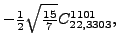 $\displaystyle -\tfrac{1}{2} \sqrt{\tfrac{15}{7}} {}{C_{22,3303}^{1101}} ,$