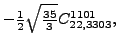 $\displaystyle -\tfrac{1}{2} \sqrt{\tfrac{35}{3}} {}{C_{22,3303}^{1101}} ,$