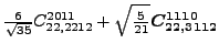 $\displaystyle \tfrac{6 }{\sqrt{35}}{}{C_{22,2212}^{2011}}+\sqrt{\tfrac{5}{21}} \bm{C_{22,3112}^{1110}}$