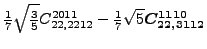 $\displaystyle \tfrac{1}{7} \sqrt{\tfrac{3}{5}} {}{C_{22,2212}^{2011}}-\tfrac{1}{7} \sqrt{5} \bm{C_{22,3112}^{1110}}$