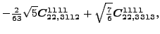 $\displaystyle -\tfrac{2}{63} \sqrt{5} \bm{C_{22,3112}^{1111}}+\sqrt{\tfrac{7}{6}} \bm{C_{22,3313}^{1111}} ,$