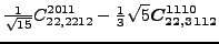 $\displaystyle \tfrac{1}{\sqrt{15}}{}{C_{22,2212}^{2011}}-\tfrac{1}{3} \sqrt{5} \bm{C_{22,3112}^{1110}}$