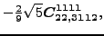 $\displaystyle -\tfrac{2}{9} \sqrt{5} \bm{C_{22,3112}^{1111}} ,$