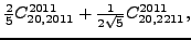 $\displaystyle \tfrac{2 }{5}{}{C_{20,2011}^{2011}}+\tfrac{1}{2 \sqrt{5}}{}{C_{20,2211}^{2011}} ,$