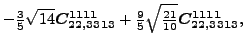 $\displaystyle -\tfrac{3}{5} \sqrt{14} \bm{C_{22,3313}^{1111}}+\tfrac{9}{5} \sqrt{\tfrac{21}{10}} \bm{C_{22,3313}^{1111}} ,$