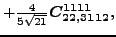 $\displaystyle +\tfrac{4 }{5 \sqrt{21}}\bm{C_{22,3112}^{1111}} ,$