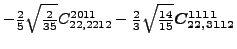 $\displaystyle -\tfrac{2}{5} \sqrt{\tfrac{2}{35}} {}{C_{22,2212}^{2011}}-\tfrac{2}{3} \sqrt{\tfrac{14}{15}} \bm{C_{22,3112}^{1111}}$