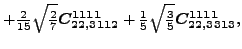 $\displaystyle +\tfrac{2}{15} \sqrt{\tfrac{2}{7}} \bm{C_{22,3112}^{1111}}+\tfrac{1}{5} \sqrt{\tfrac{3}{5}} \bm{C_{22,3313}^{1111}} ,$