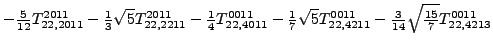 $\displaystyle -\tfrac{5 }{12}{}{T_{22,2011}^{2011}}-\tfrac{1}{3} \sqrt{5} {}{T_...
...}{T_{22,4211}^{0011}}-\tfrac{3}{14} \sqrt{\tfrac{15}{7}} {}{T_{22,4213}^{0011}}$