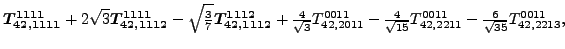 $\displaystyle \bm{T_{42,1111}^{1111}}+2 \sqrt{3} \bm{T_{42,1112}^{1111}}-\sqrt{...
...{\sqrt{15}}{}{T_{42,2211}^{0011}}-\tfrac{6 }{\sqrt{35}}{}{T_{42,2213}^{0011}} ,$