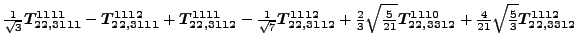 $\displaystyle \tfrac{1}{\sqrt{3}}\bm{T_{22,3111}^{1111}}-\bm{T_{22,3111}^{1112}...
...m{T_{22,3312}^{1110}}+\tfrac{4}{21} \sqrt{\tfrac{5}{3}} \bm{T_{22,3312}^{1112}}$