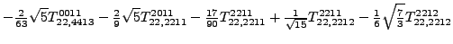 $\displaystyle -\tfrac{2}{63} \sqrt{5} {}{T_{22,4413}^{0011}}-\tfrac{2}{9} \sqrt...
...}{}{T_{22,2212}^{2211}}-\tfrac{1}{6} \sqrt{\tfrac{7}{3}} {}{T_{22,2212}^{2212}}$