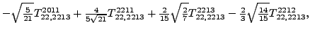 $\displaystyle -\sqrt{\tfrac{5}{21}} {}{T_{22,2213}^{2011}}+\tfrac{4 }{5 \sqrt{2...
...T_{22,2213}^{2213}}-\tfrac{2}{3} \sqrt{\tfrac{14}{15}} {}{T_{22,2213}^{2212}} ,$