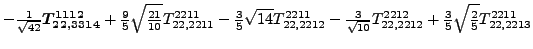 $\displaystyle -\tfrac{1}{\sqrt{42}}\bm{T_{22,3314}^{1112}}+\tfrac{9}{5} \sqrt{\...
...}{}{T_{22,2212}^{2212}}+\tfrac{3}{5} \sqrt{\tfrac{2}{5}} {}{T_{22,2213}^{2211}}$