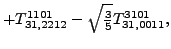 $\displaystyle +{}{T_{31,2212}^{1101}}-\sqrt{\tfrac{3}{5}} {}{T_{31,0011}^{3101}} ,$