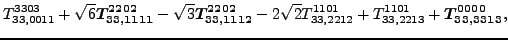 $\displaystyle {}{T_{33,0011}^{3303}}+\sqrt{6} \bm{T_{33,1111}^{2202}}-\sqrt{3} ...
...sqrt{2} {}{T_{33,2212}^{1101}}+{}{T_{33,2213}^{1101}}+\bm{T_{33,3313}^{0000}} ,$