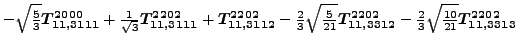 $\displaystyle -\sqrt{\tfrac{5}{3}} \bm{T_{11,3111}^{2000}}+\tfrac{1}{\sqrt{3}}\...
...{T_{11,3312}^{2202}}-\tfrac{2}{3} \sqrt{\tfrac{10}{21}} \bm{T_{11,3313}^{2202}}$