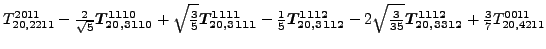 $\displaystyle {}{T_{20,2211}^{2011}}-\tfrac{2 }{\sqrt{5}}\bm{T_{20,3110}^{1110}...
...sqrt{\tfrac{3}{35}} \bm{T_{20,3312}^{1112}}+\tfrac{3 }{7}{}{T_{20,4211}^{0011}}$