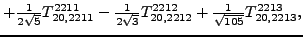 $\displaystyle +\tfrac{1}{2 \sqrt{5}}{}{T_{20,2211}^{2211}}-\tfrac{1}{2 \sqrt{3}}{}{T_{20,2212}^{2212}}+\tfrac{1}{\sqrt{105}}{}{T_{20,2213}^{2213}} ,$
