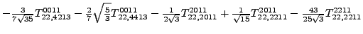 $\displaystyle -\tfrac{3 }{7 \sqrt{35}}{}{T_{22,4213}^{0011}}-\tfrac{2}{7} \sqrt...
...\sqrt{15}}{}{T_{22,2211}^{2011}}-\tfrac{43 }{25 \sqrt{3}}{}{T_{22,2211}^{2211}}$