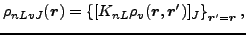 $\displaystyle \rho_{nLvJ}(\vec {r})=\left\{[K_{nL}\rho_v(\vec {r},\vec {r}')]_J \right\}_{\vec {r}'=\vec {r}},$