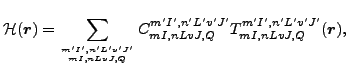 $\displaystyle {\cal H}(\vec {r})=\sum_{{m'I',n'L'v'J'}\atop{mI,nLvJ,Q}} C^{m'I',n'L'v'J'}_{mI,nLvJ,Q} T^{m'I',n'L'v'J'}_{mI,nLvJ,Q}(\vec {r}),$