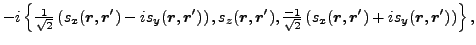 $\displaystyle -i \left\{\tfrac{ 1}{\sqrt{2}}\left(s_{ x}(\vec {r},\vec {r}')
-i...
...}\left(s_{ x}(\vec {r},\vec {r}')
+is_{ y}(\vec {r},\vec {r}')\right)\right\} ,$