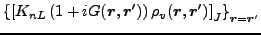 $\displaystyle \left\{\left[ K_{nL} \left(1+iG(\vec {r},\vec {r}')\right)\rho_{v}(\vec {r},\vec {r}')\right]_{J}\right\}_{\vec {r}=\vec {r}'}$