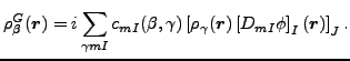 $\displaystyle \rho_{\beta}^{G}(\vec {r})=i\sum_{\gamma mI}c_{mI}(\beta,\gamma)\left[\rho_{\gamma}(\vec {r})\left[ D_{mI}\phi \right]_I(\vec {r})\right]_{J}.$