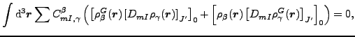 $\displaystyle \int{\rm d}^3\vec {r} \sum C^\beta_{mI,\gamma}\left(\left[\rho_{\...
...ec {r})\left[ D_{mI} \rho_{\gamma}^{G}(\vec {r})\right]_{J'}\right]_0\right)=0,$