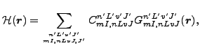 $\displaystyle {\cal H}(\vec {r})=\sum_{{n'L'v'J'}\atop{mI,nLvJ,J'}} C^{n'L'v'J'}_{mI,nLvJ} G^{n'L'v'J'}_{mI,nLvJ}(\vec {r}),$