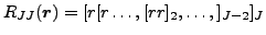 $\displaystyle R_{JJ}(\vec {r})=[r[r\ldots,[rr]_2,\ldots,]_{J-2}]_J$