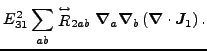 $\displaystyle E^2_{31} \sum_{ab} \stackrel{\leftrightarrow}{R}_{2ab}\vec {\nabla}_{a}\vec {\nabla}_b \left(\vec {\nabla}\cdot\vec {J}_1\right) .$