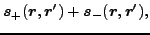 $\displaystyle \vec {s}_+(\vec {r},\vec {r}') + \vec {s}_-(\vec {r},\vec {r}') ,$