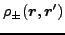 $\displaystyle \rho _\pm(\vec {r},\vec {r}')$