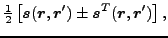 $\displaystyle \tfrac{1}{2}\left[\vec {s}(\vec {r},\vec {r}') \pm \vec {s}^T(\vec {r},\vec {r}')\right] ,$