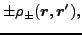 $\displaystyle \pm\rho _\pm(\vec {r},\vec {r}') ,$