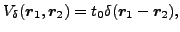 $\displaystyle V_\delta(\vec {r}_1,\vec {r}_2)=t_0\delta(\vec {r}_1-\vec {r}_2),$