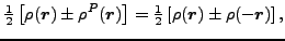 $\displaystyle \tfrac{1}{2}\left[\rho (\vec {r})\pm\rho ^P(\vec {r})\right] = \tfrac{1}{2}\left[\rho (\vec {r})\pm\rho (-\vec {r})\right] ,$